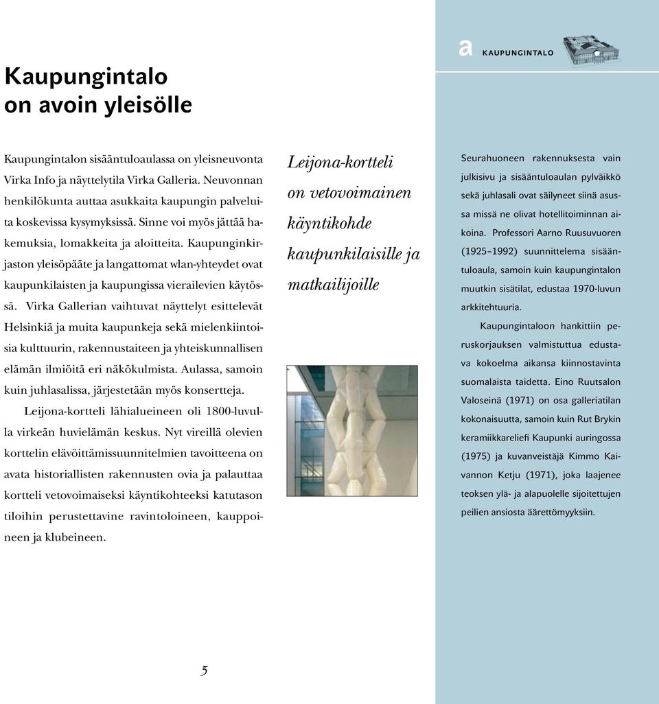 Kaupunginkirjaston yleisöpääte ja langattomat wlan-yhteydet ovat kaupunkilaisten ja kaupungissa vierailevien käytössä.