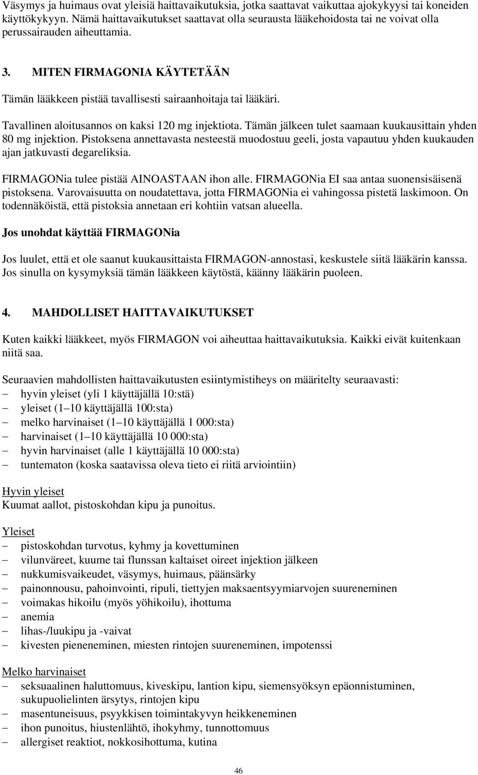 MITEN FIRMAGONIA KÄYTETÄÄN Tämän lääkkeen pistää tavallisesti sairaanhoitaja tai lääkäri. Tavallinen aloitusannos on kaksi 120 mg injektiota.