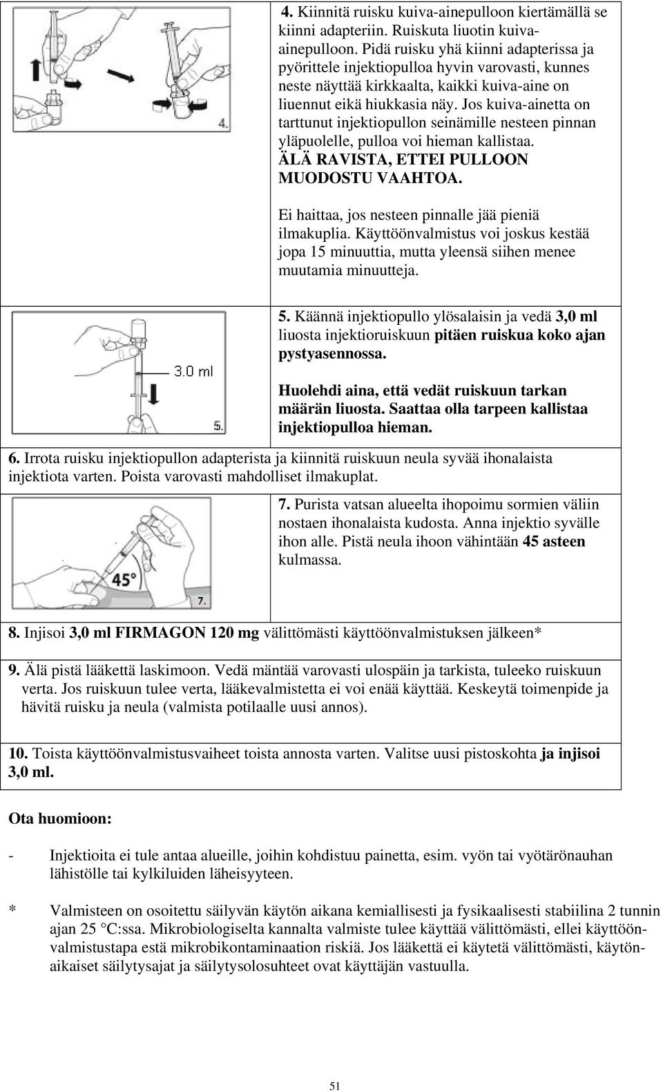 Jos kuiva-ainetta on tarttunut injektiopullon seinämille nesteen pinnan yläpuolelle, pulloa voi hieman kallistaa. ÄLÄ RAVISTA, ETTEI PULLOON MUODOSTU VAAHTOA.