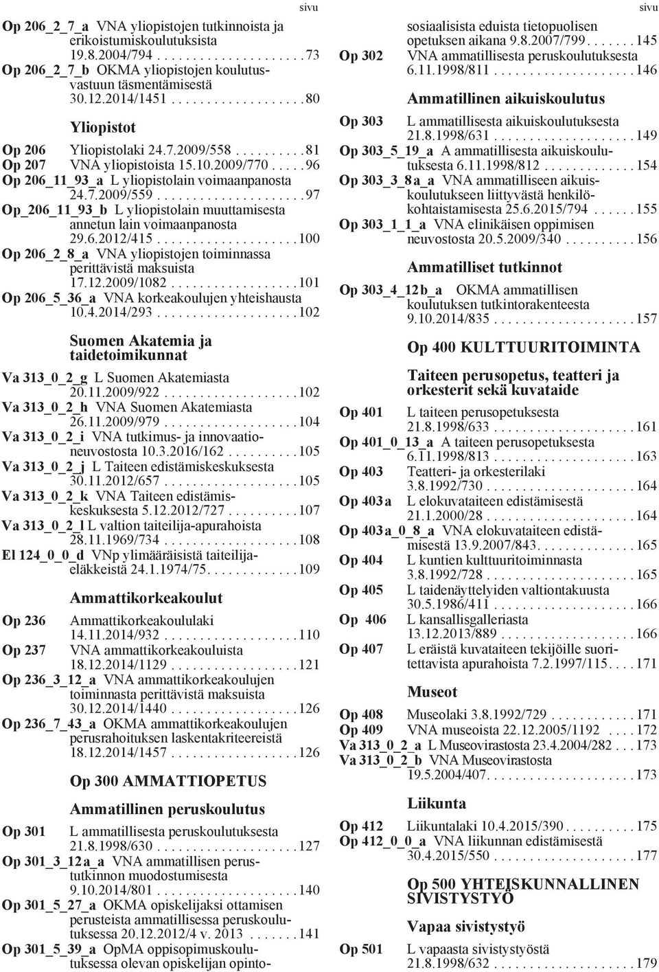 ....................97 Op_206_11_93_b L yliopistolain muuttamisesta annetun lain voimaanpanosta 29.6.2012/415....................100 Op 206_2_8_a VNA yliopistojen toiminnassa perittävistä maksuista 17.