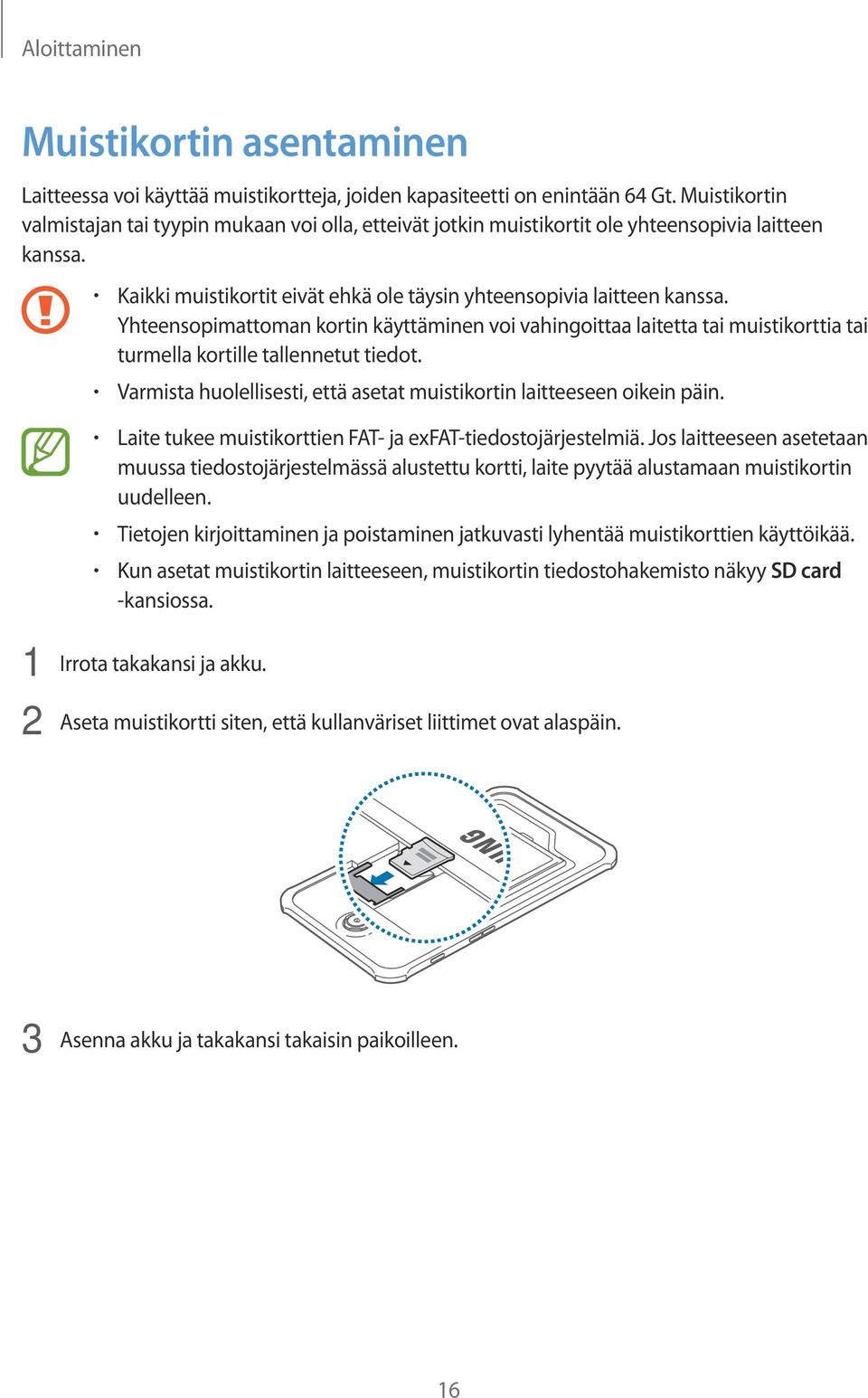 Yhteensopimattoman kortin käyttäminen voi vahingoittaa laitetta tai muistikorttia tai turmella kortille tallennetut tiedot. Varmista huolellisesti, että asetat muistikortin laitteeseen oikein päin.