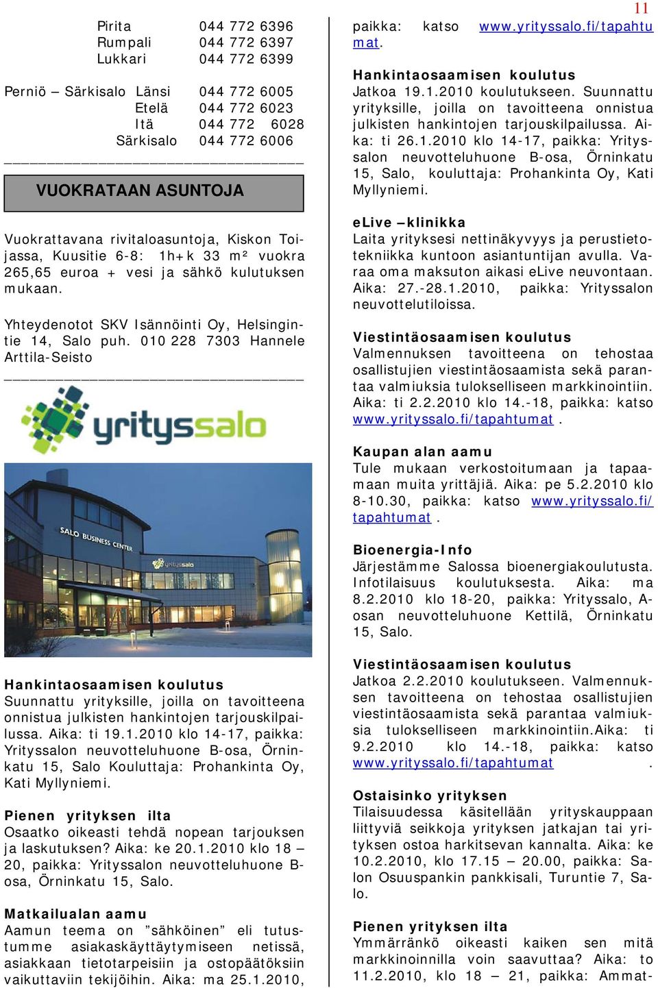 010 228 7303 Hannele Arttila-Seisto 11 paikka: katso www.yrityssalo.fi/tapahtu mat. Hankintaosaamisen koulutus. Jatkoa 19.1.2010 koulutukseen.