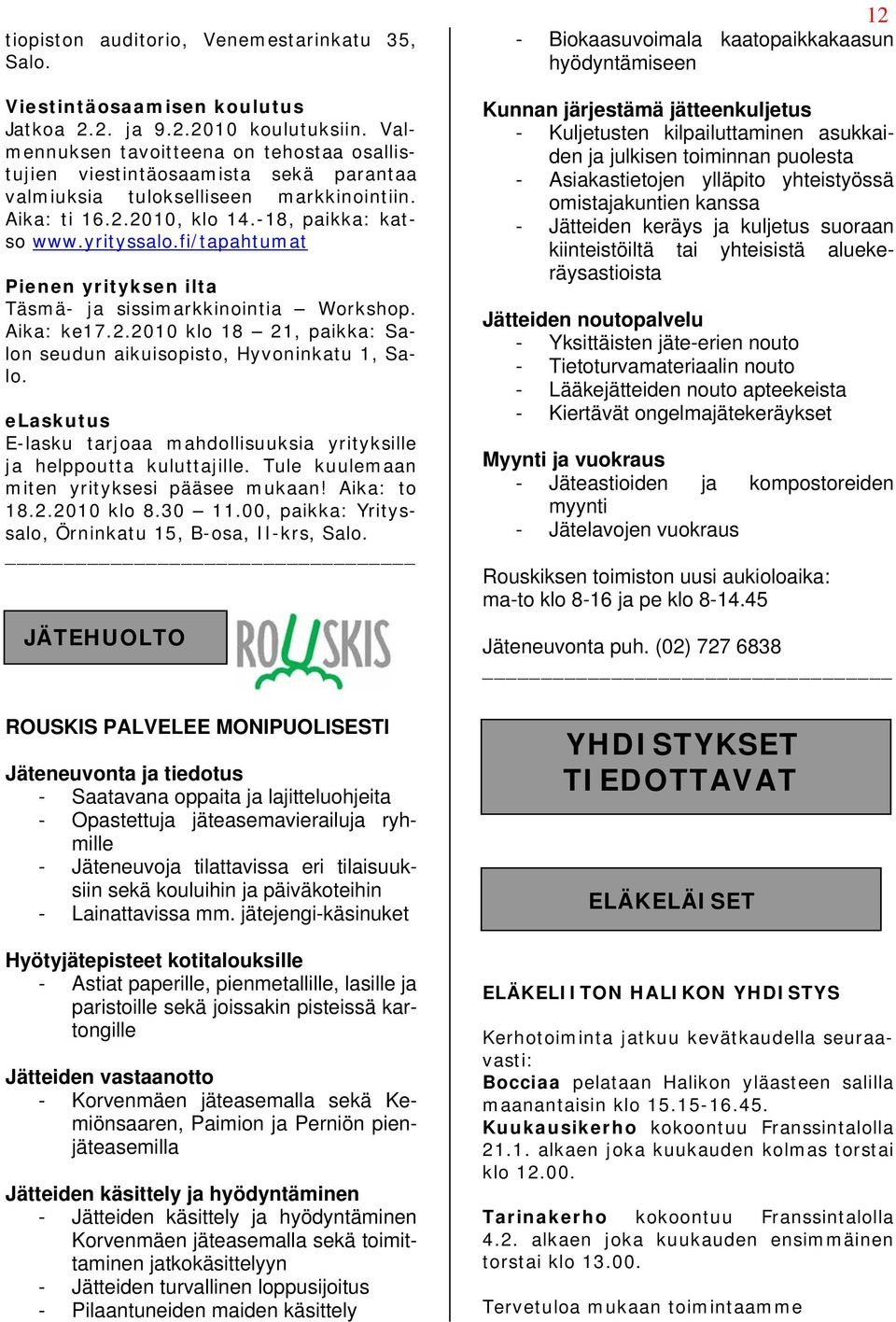 fi/tapahtumat Pienen yrityksen ilta Täsmä- ja sissimarkkinointia Workshop. Aika: ke17.2.2010 klo 18 21, paikka: Salon seudun aikuisopisto, Hyvoninkatu 1, Salo.