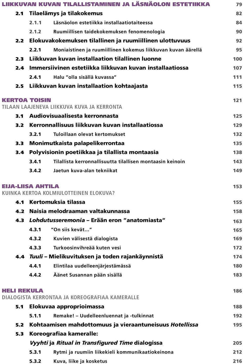 4 Immersiivinen estetiikka liikkuvan kuvan installaatiossa 107 2.4.1 Halu olla sisällä kuvassa 111 2.