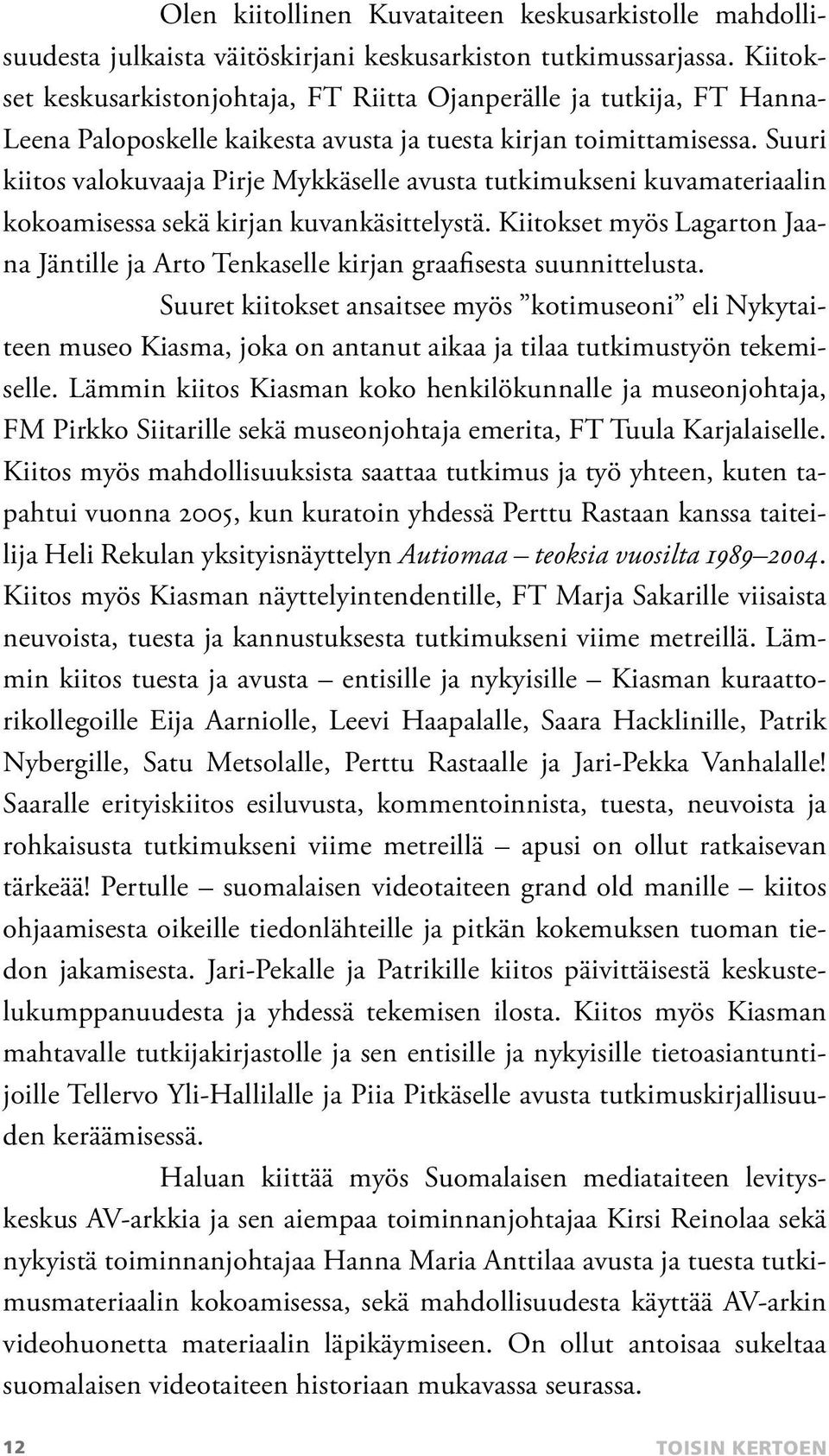 Suuri kiitos valokuvaaja Pirje Mykkäselle avusta tutkimukseni kuvamateriaalin kokoamisessa sekä kirjan kuvankäsittelystä.