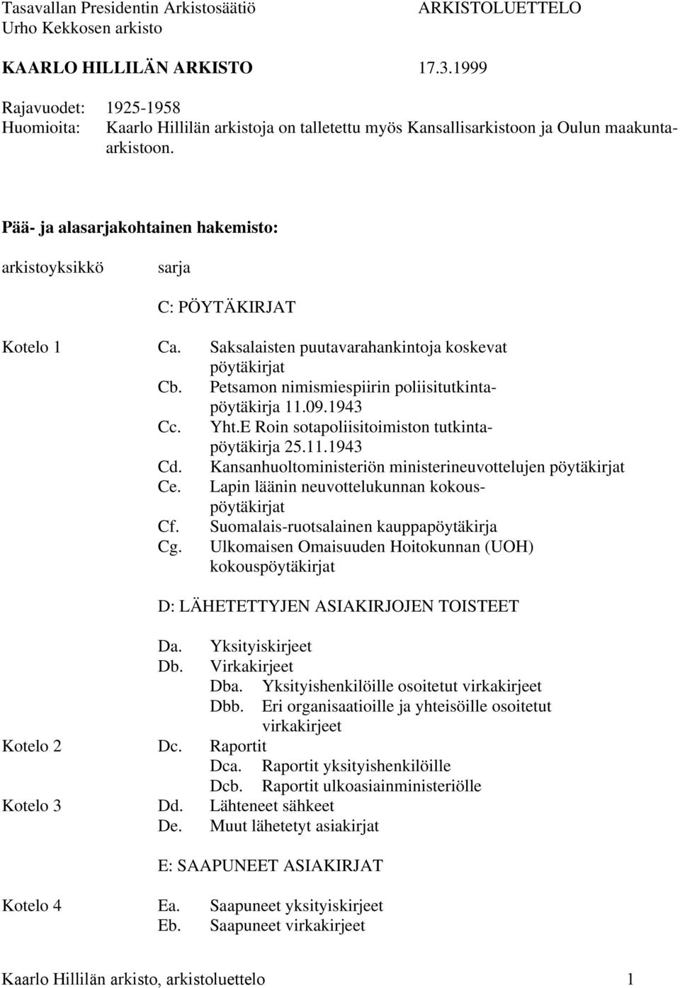 Pää- ja alasarjakohtainen hakemisto: arkistoyksikkö sarja C: PÖYTÄKIRJAT Kotelo 1 Ca. Saksalaisten puutavarahankintoja koskevat pöytäkirjat Cb. Petsamon nimismiespiirin poliisitutkintapöytäkirja 11.