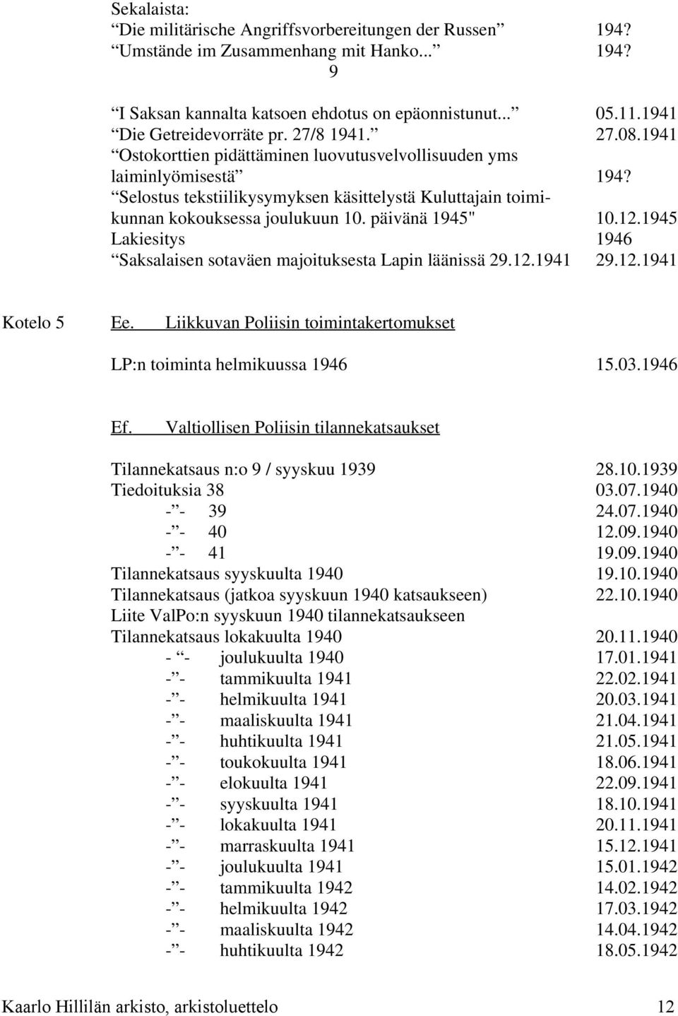 Selostus tekstiilikysymyksen käsittelystä Kuluttajain toimikunnan kokouksessa joulukuun 10. päivänä 1945" 10.12.1945 Lakiesitys 1946 Saksalaisen sotaväen majoituksesta Lapin läänissä 29.12.1941 29.12.1941 Kotelo 5 Ee.