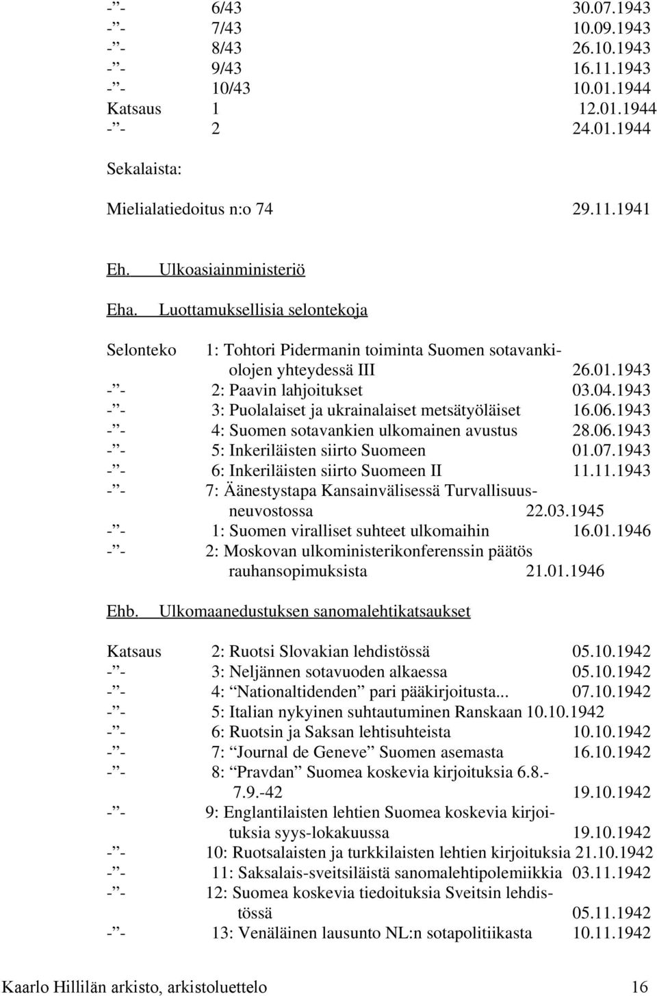 1943 - - 3: Puolalaiset ja ukrainalaiset metsätyöläiset 16.06.1943 - - 4: Suomen sotavankien ulkomainen avustus 28.06.1943 - - 5: Inkeriläisten siirto Suomeen 01.07.