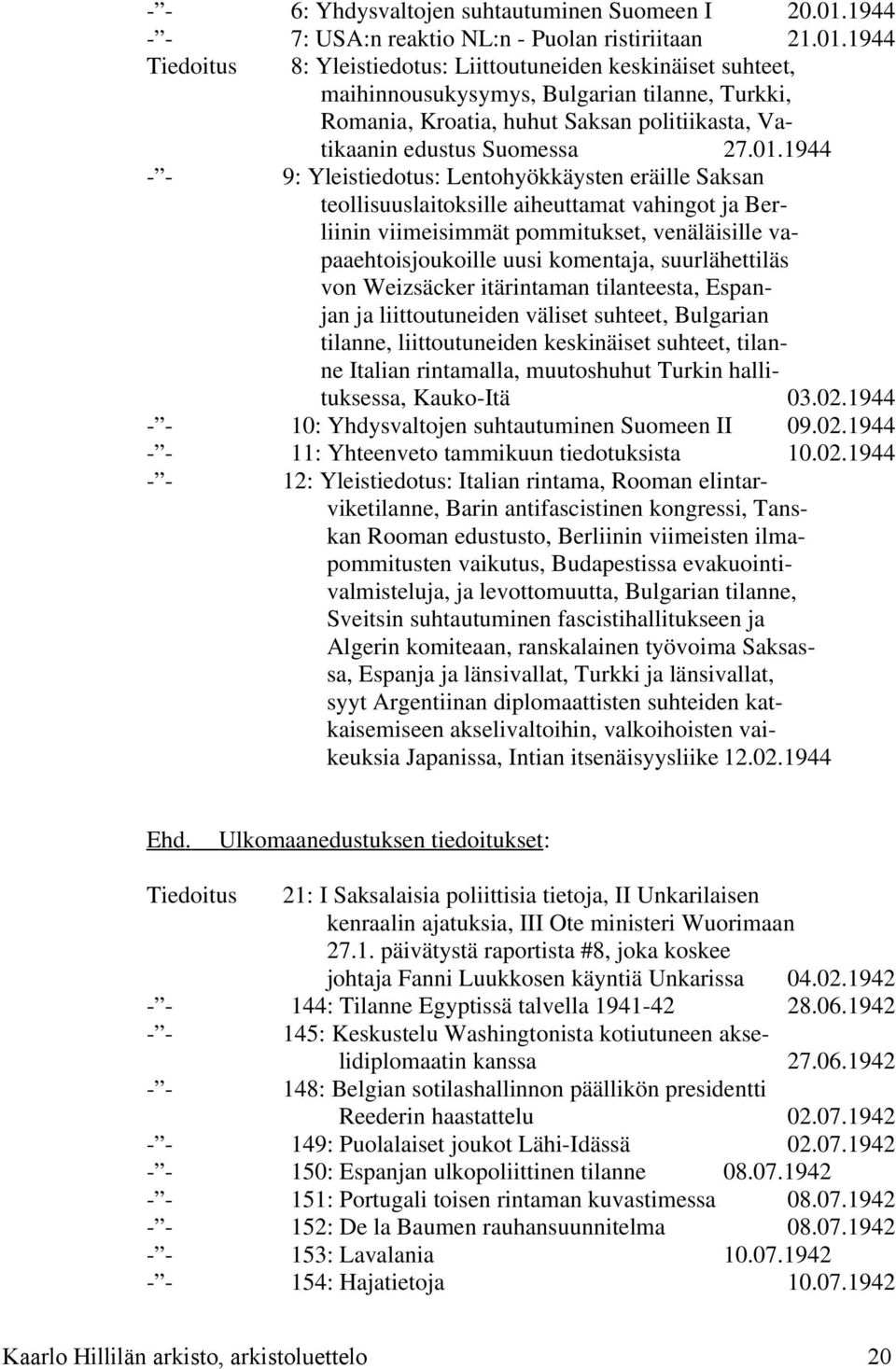 1944 Tiedoitus 8: Yleistiedotus: Liittoutuneiden keskinäiset suhteet, maihinnousukysymys, Bulgarian tilanne, Turkki, Romania, Kroatia, huhut Saksan politiikasta, Vatikaanin edustus Suomessa 27.01.