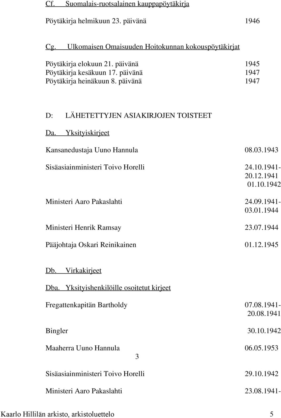 1941 01.10.1942 Ministeri Aaro Pakaslahti 24.09.1941-03.01.1944 Ministeri Henrik Ramsay 23.07.1944 Pääjohtaja Oskari Reinikainen 01.12.1945 Db. Virkakirjeet Dba.