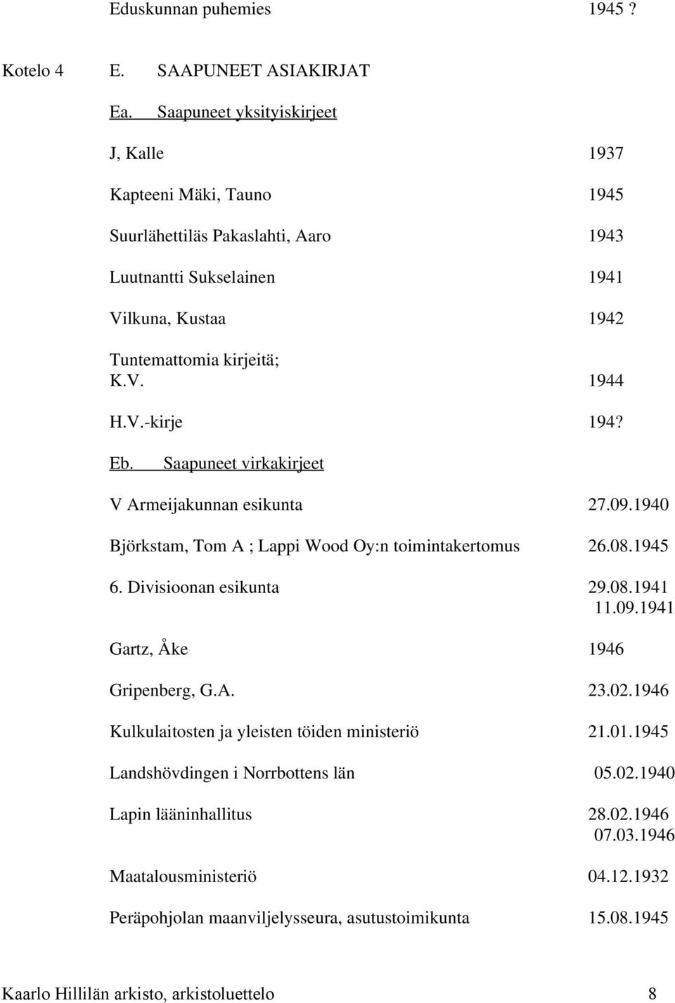 Eb. Saapuneet virkakirjeet V Armeijakunnan esikunta 27.09.1940 Björkstam, Tom A ; Lappi Wood Oy:n toimintakertomus 26.08.1945 6. Divisioonan esikunta 29.08.1941 11.09.1941 Gartz, Åke 1946 Gripenberg, G.