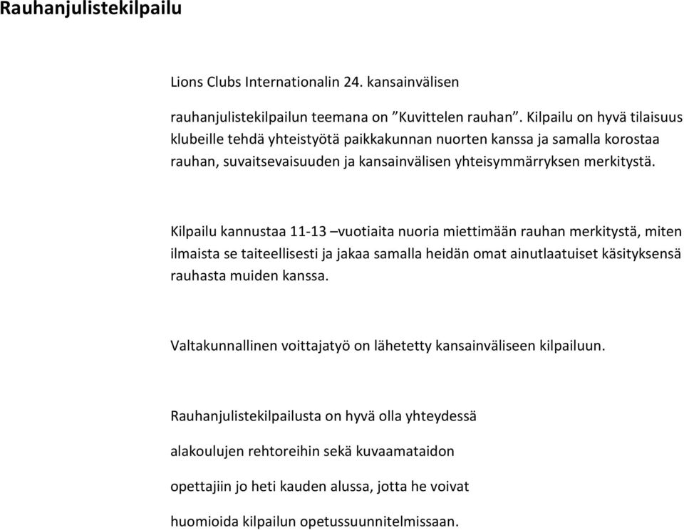 Kilpailu kannustaa 11-13 vuotiaita nuoria miettimään rauhan merkitystä, miten ilmaista se taiteellisesti ja jakaa samalla heidän omat ainutlaatuiset käsityksensä rauhasta muiden kanssa.