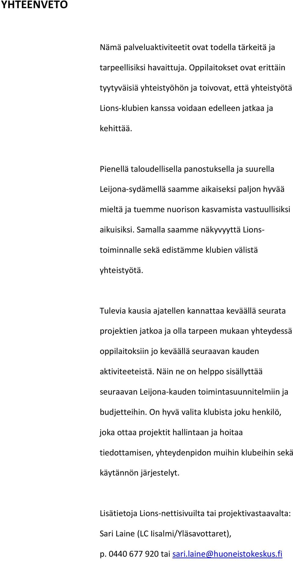 Pienellä taloudellisella panostuksella ja suurella Leijona-sydämellä saamme aikaiseksi paljon hyvää mieltä ja tuemme nuorison kasvamista vastuullisiksi aikuisiksi.