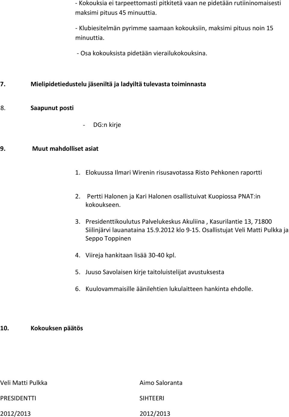 Elokuussa Ilmari Wirenin risusavotassa Risto Pehkonen raportti 2. Pertti Halonen ja Kari Halonen osallistuivat Kuopiossa PNAT:in kokoukseen. 3.