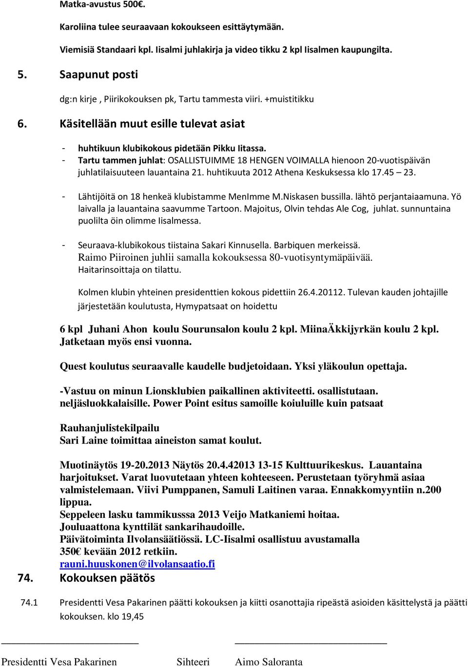 - Tartu tammen juhlat: OSALLISTUIMME 18 HENGEN VOIMALLA hienoon 20-vuotispäivän juhlatilaisuuteen lauantaina 21. huhtikuuta 2012 Athena Keskuksessa klo 17.45 23.