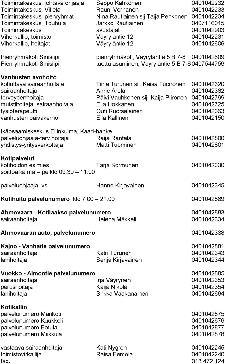 pienryhmäkoti, Väyryläntie 5 B 7-8 0401042609 Pienryhmäkoti Sinisiipi tuettu asuminen, Väyryläntie 5 B 7-8 0407544756 Vanhusten avohoito kotiuttava sairaanhoitaja Tiina Turunen sij.
