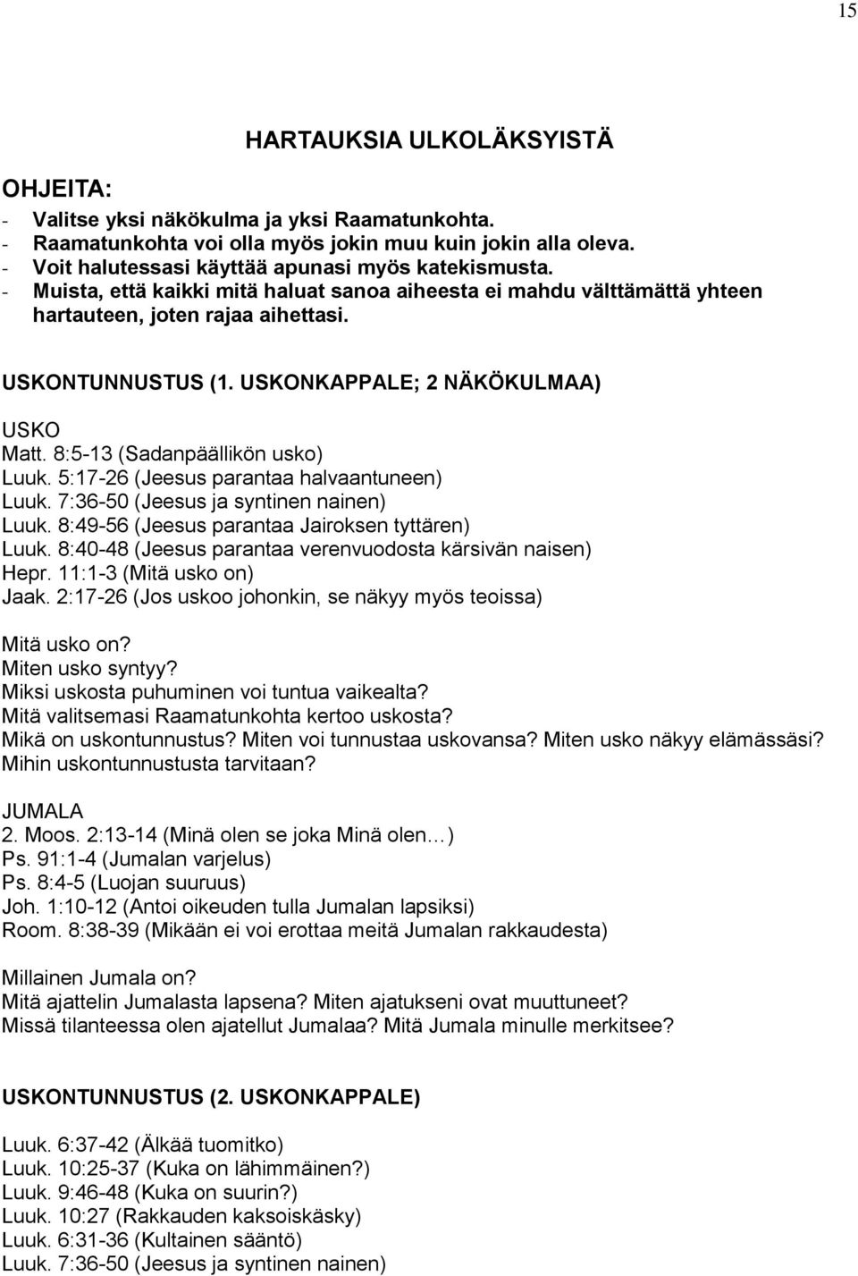 USKONKAPPALE; 2 NÄKÖKULMAA) USKO Matt. 8:5-13 (Sadanpäällikön usko) Luuk. 5:17-26 (Jeesus parantaa halvaantuneen) Luuk. 7:36-50 (Jeesus ja syntinen nainen) Luuk.