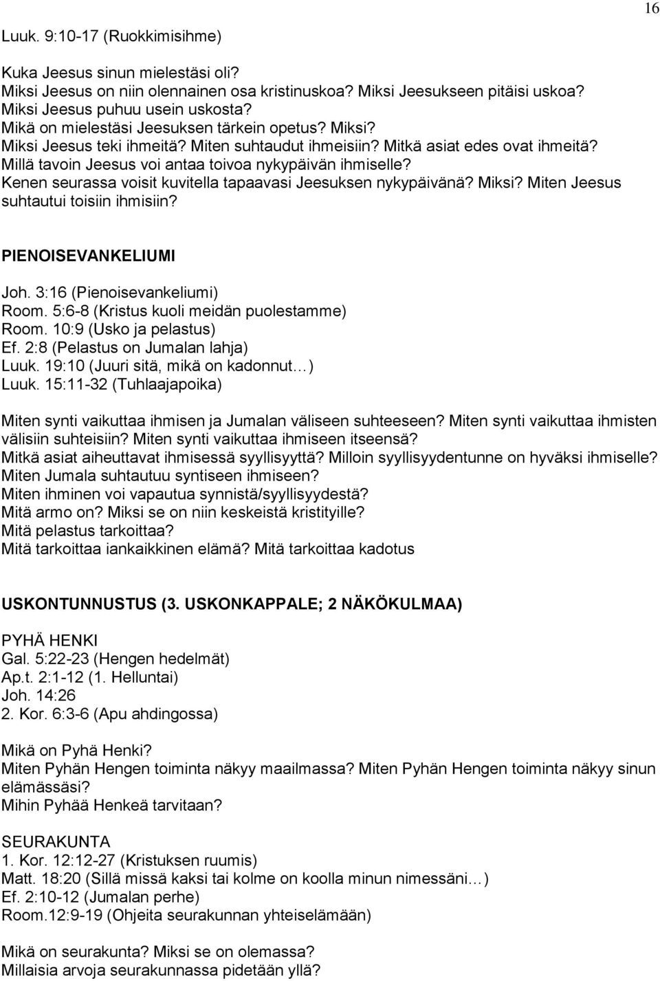 Kenen seurassa voisit kuvitella tapaavasi Jeesuksen nykypäivänä? Miksi? Miten Jeesus suhtautui toisiin ihmisiin? PIENOISEVANKELIUMI Joh. 3:16 (Pienoisevankeliumi) Room.