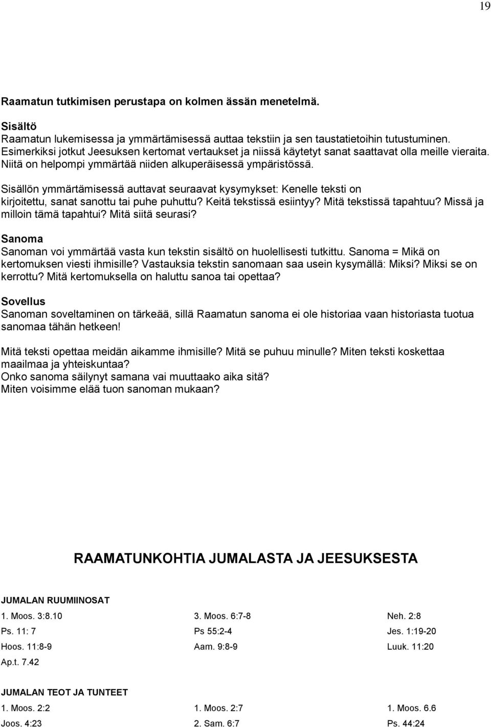 Sisällön ymmärtämisessä auttavat seuraavat kysymykset: Kenelle teksti on kirjoitettu, sanat sanottu tai puhe puhuttu? Keitä tekstissä esiintyy? Mitä tekstissä tapahtuu? Missä ja milloin tämä tapahtui?