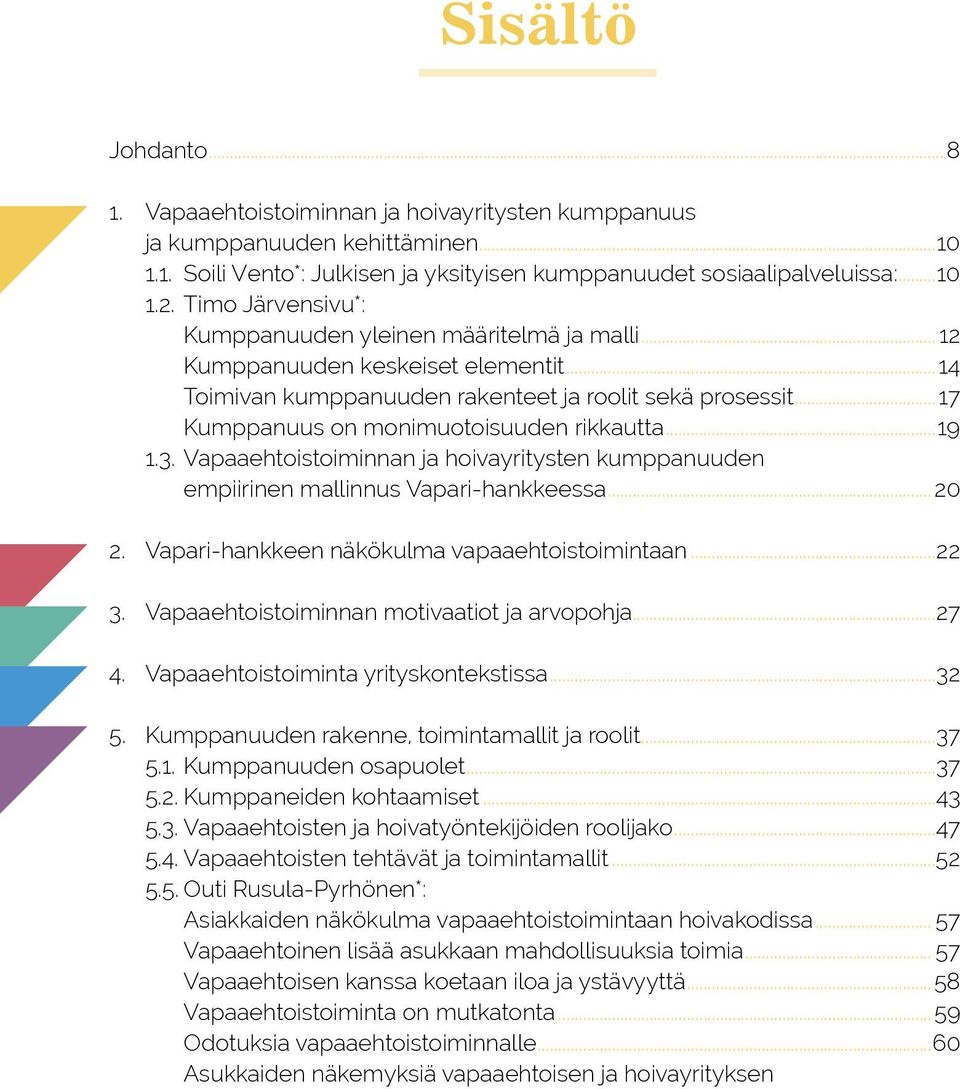 .. 17 Kumppanuus on monimuotoisuuden rikkautta...19 1.3. Vapaaehtoistoiminnan ja hoivayritysten kumppanuuden empiirinen mallinnus Vapari-hankkeessa...20 2.