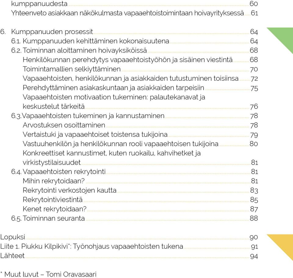 ..70 Vapaaehtoisten, henkilökunnan ja asiakkaiden tutustuminen toisiinsa...72 Perehdyttäminen asiakaskuntaan ja asiakkaiden tarpeisiin.