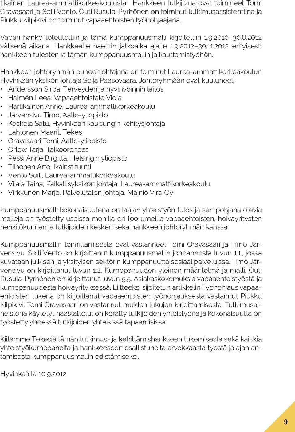 2012 välisenä aikana. Hankkeelle haettiin jatkoaika ajalle 1.9.2012 30.11.2012 erityisesti hankkeen tulosten ja tämän kumppanuusmallin jalkauttamistyöhön.