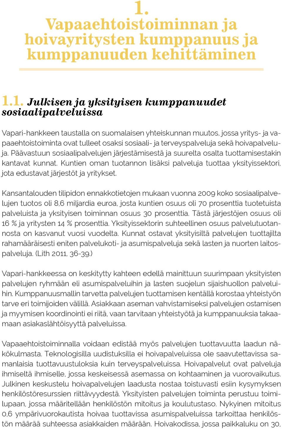 Päävastuun sosiaalipalvelujen järjestämisestä ja suurelta osalta tuottamisestakin kantavat kunnat.