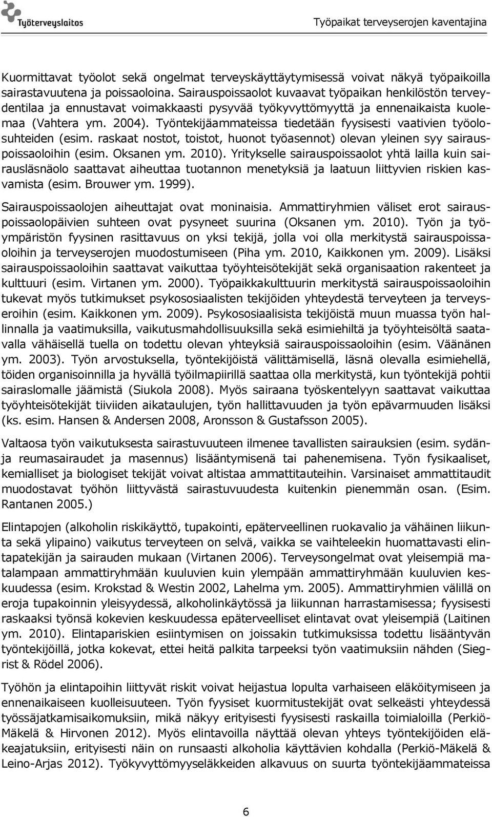 Työntekijäammateissa tiedetään fyysisesti vaativien työolosuhteiden (esim. raskaat nostot, toistot, huonot työasennot) olevan yleinen syy sairauspoissaoloihin (esim. Oksanen ym. 2010).