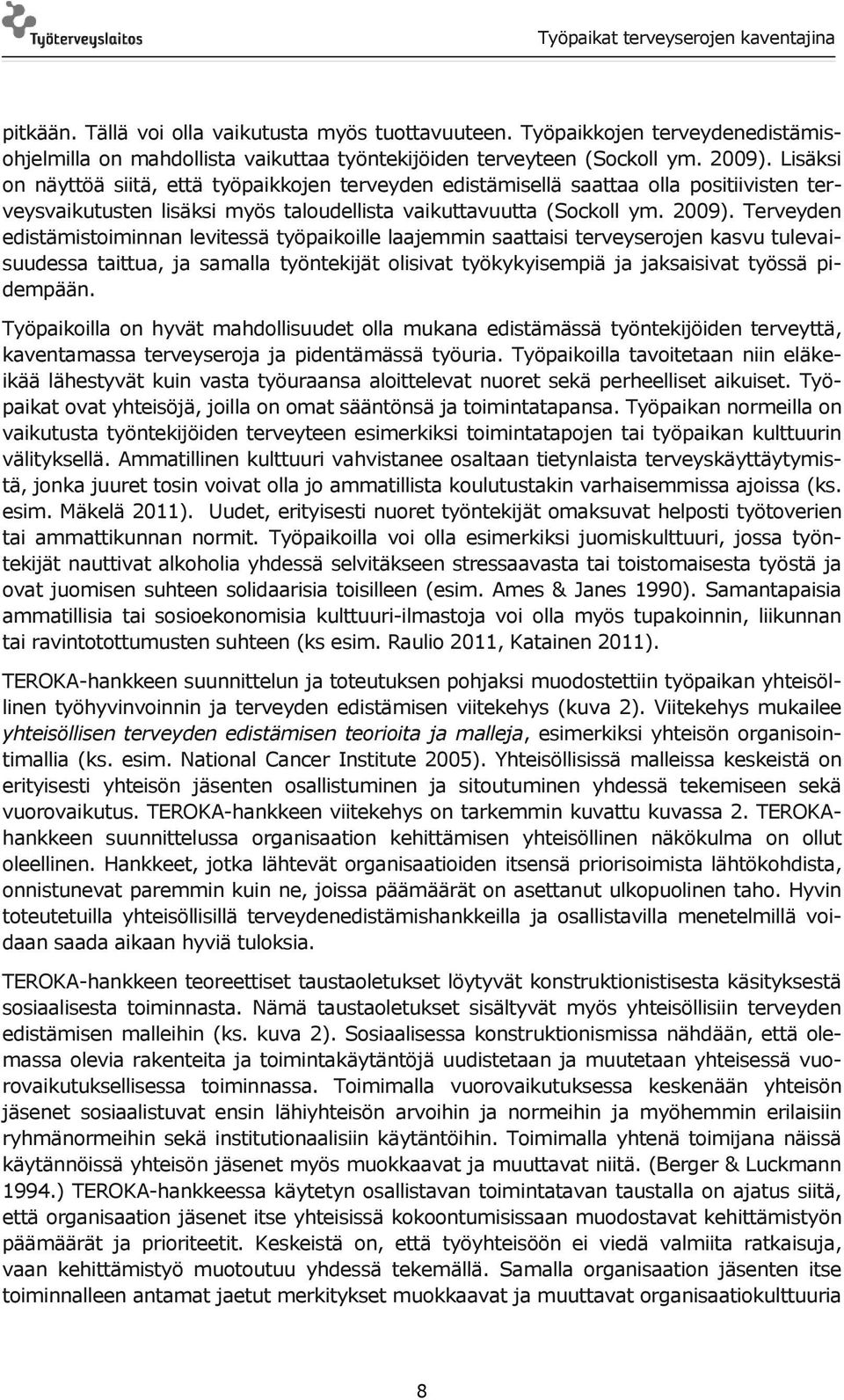 Terveyden edistämistoiminnan levitessä työpaikoille laajemmin saattaisi terveyserojen kasvu tulevaisuudessa taittua, ja samalla työntekijät olisivat työkykyisempiä ja jaksaisivat työssä pidempään.