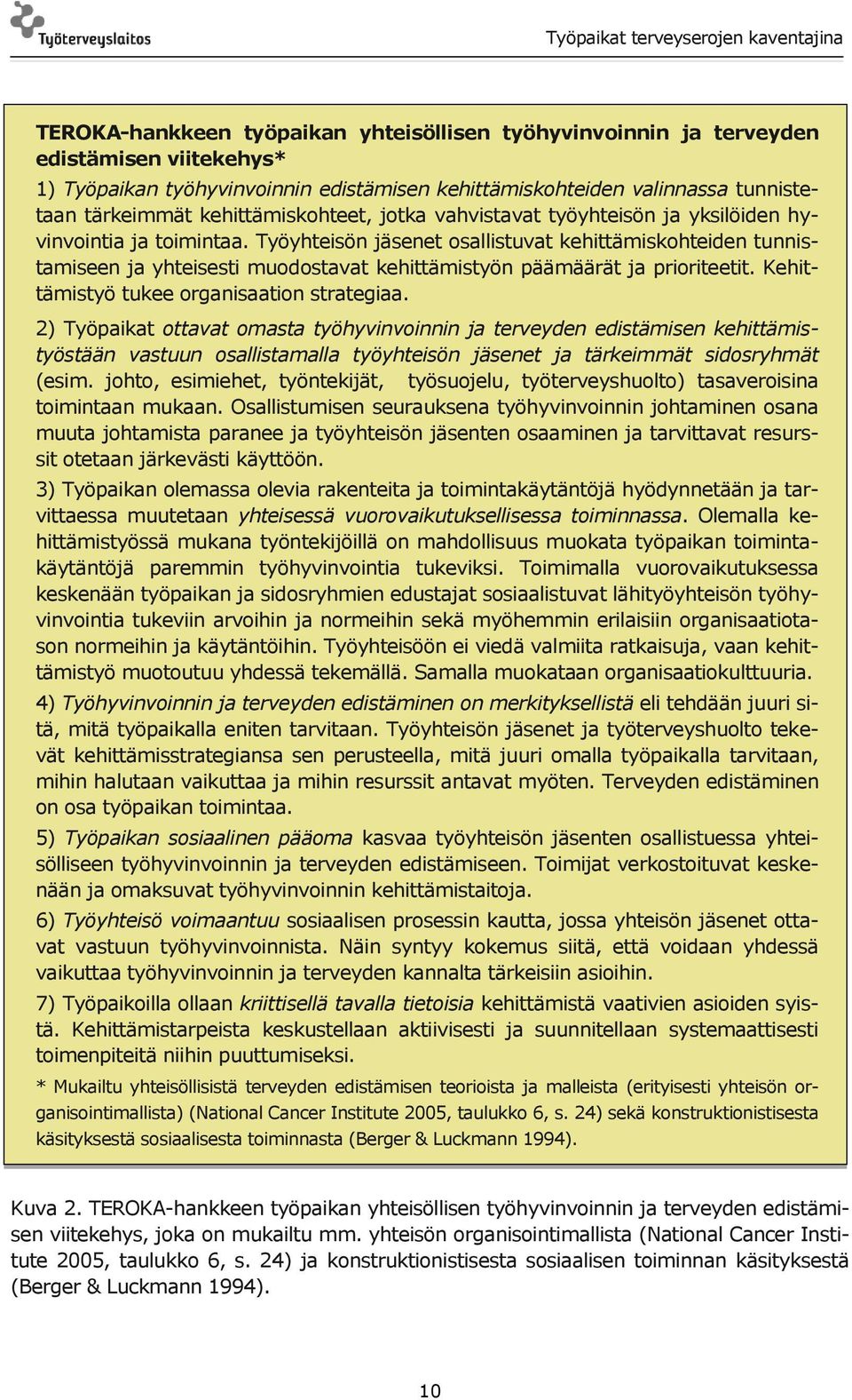 Työyhteisön jäsenet osallistuvat kehittämiskohteiden tunnistamiseen ja yhteisesti muodostavat kehittämistyön päämäärät ja prioriteetit. Kehittämistyö tukee organisaation strategiaa.