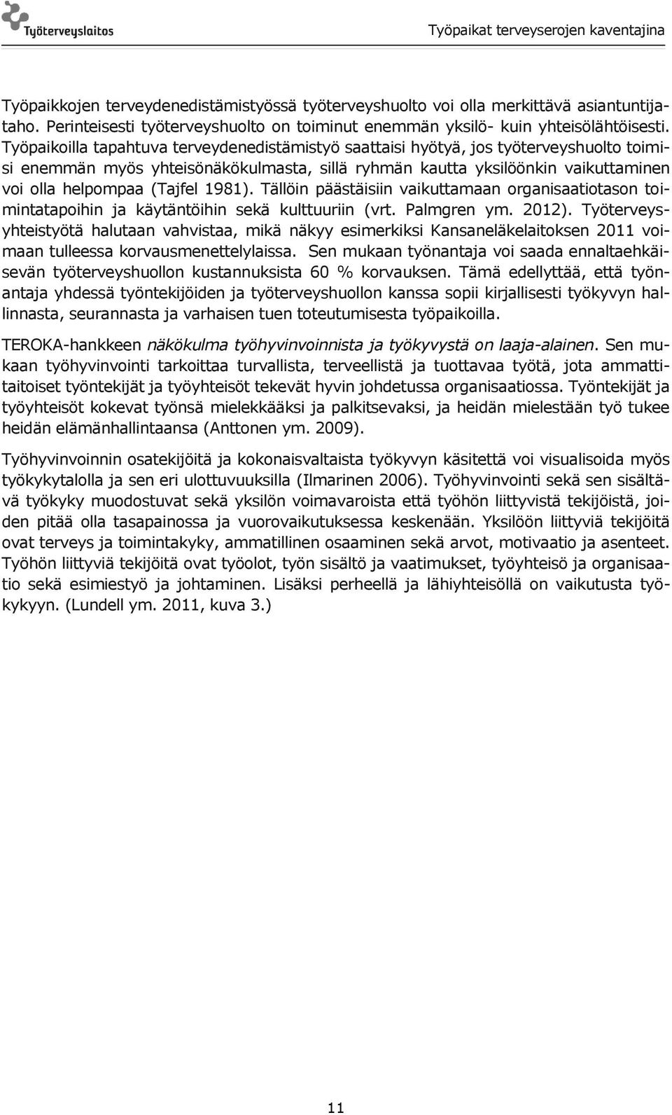 1981). Tällöin päästäisiin vaikuttamaan organisaatiotason toimintatapoihin ja käytäntöihin sekä kulttuuriin (vrt. Palmgren ym. 2012).