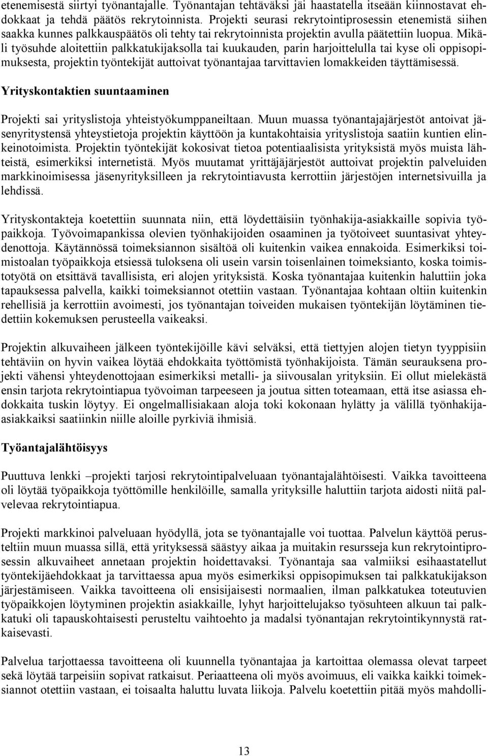 Mikäli työsuhde aloitettiin palkkatukijaksolla tai kuukauden, parin harjoittelulla tai kyse oli oppisopimuksesta, projektin työntekijät auttoivat työnantajaa tarvittavien lomakkeiden täyttämisessä.