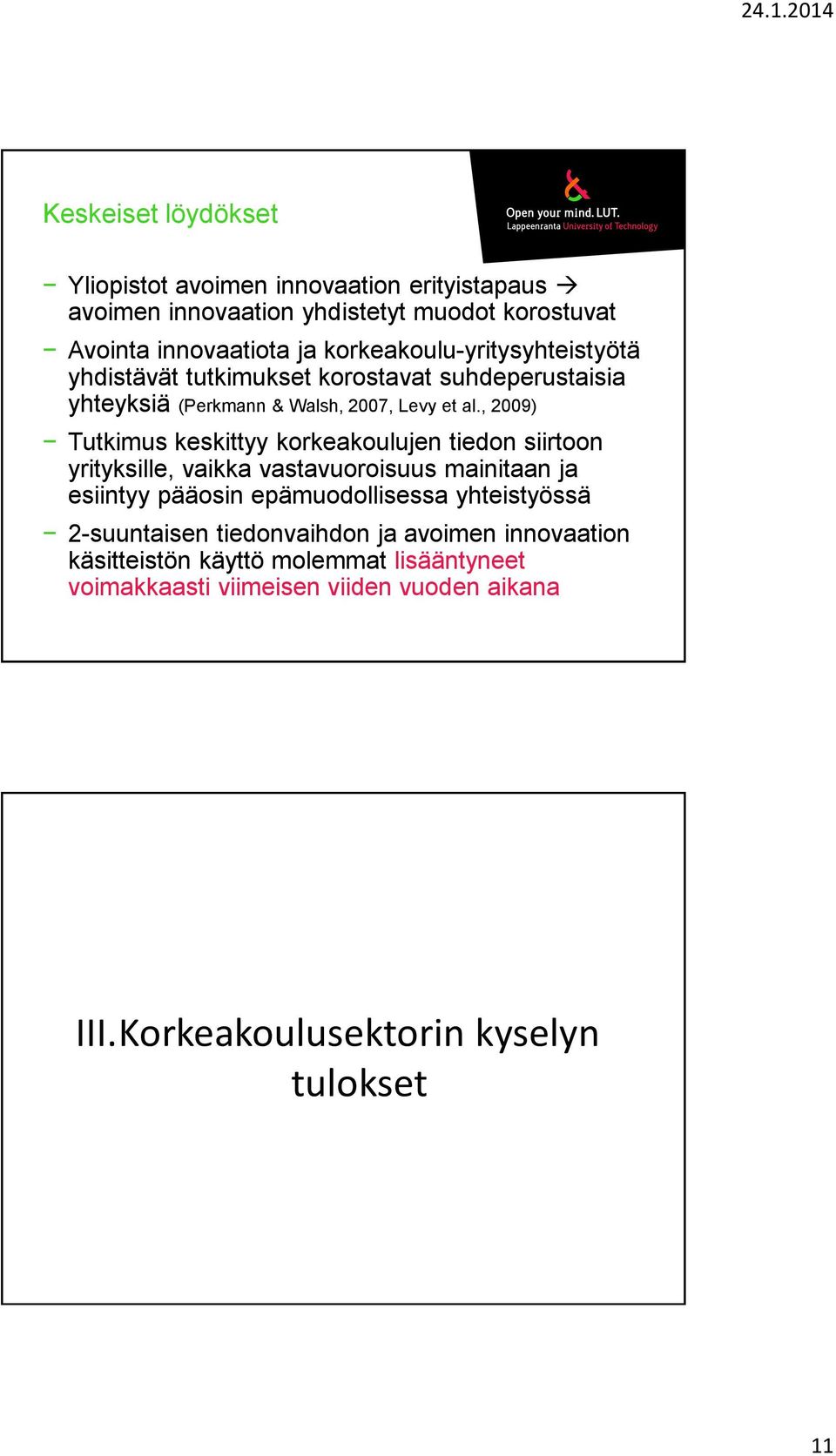 , 2009) Tutkimus keskittyy korkeakoulujen tiedon siirtoon yrityksille, vaikka vastavuoroisuus mainitaan ja esiintyy pääosin epämuodollisessa