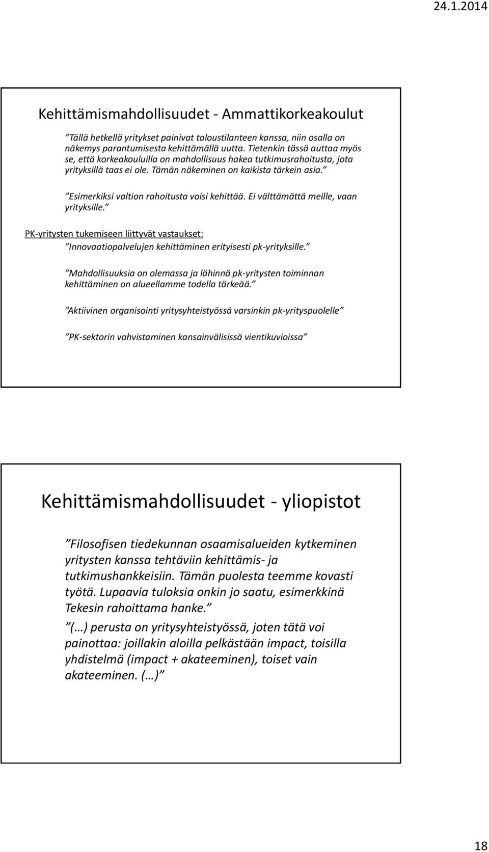 Esimerkiksi valtion rahoitusta voisi kehittää. Ei välttämättä meille, vaan yrityksille. PK-yritysten tukemiseen liittyvät vastaukset: Innovaatiopalvelujen kehittäminen erityisesti pk-yrityksille.