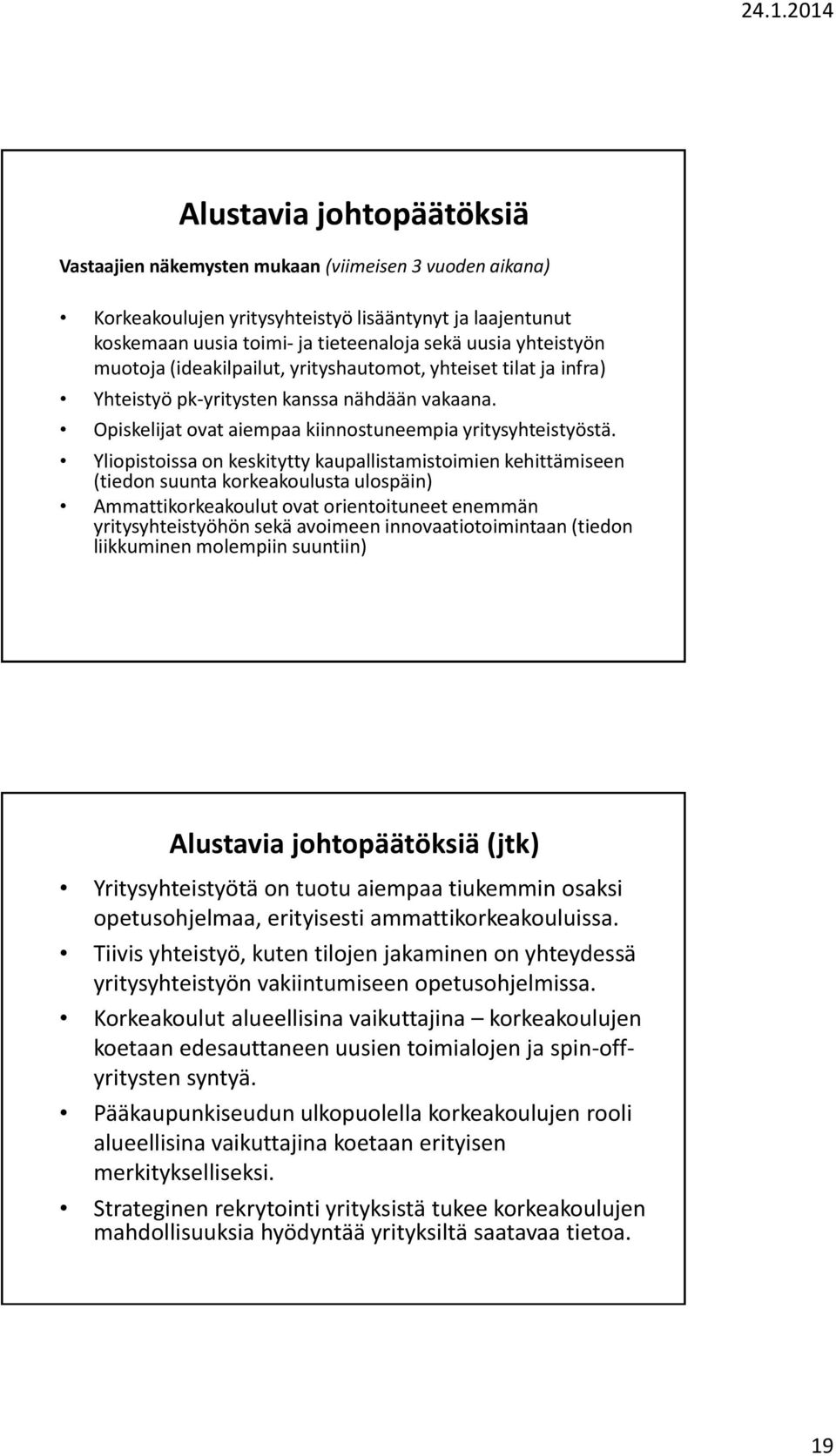 Yliopistoissa on keskitytty kaupallistamistoimien kehittämiseen (tiedon suunta korkeakoulusta ulospäin) Ammattikorkeakoulut ovat orientoituneet enemmän yritysyhteistyöhön sekä avoimeen