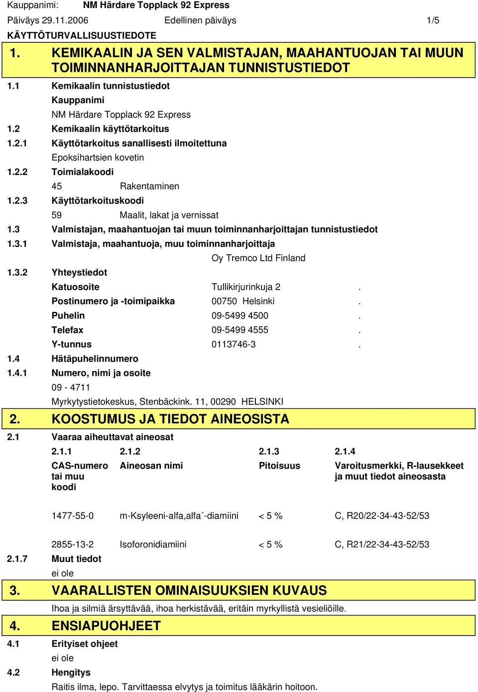 3 Valmistajan, maahantuojan tai muun toiminnanharjoittajan tunnistustiedot 1.3.1 Valmistaja, maahantuoja, muu toiminnanharjoittaja Oy Tremco Ltd Finland 1.3.2 Yhteystiedot Katuosoite Tullikirjurinkuja 2.