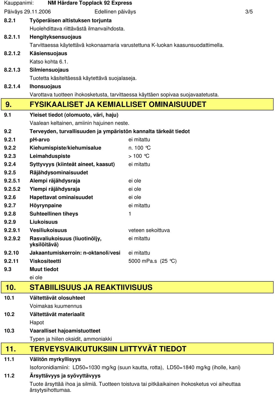 9. FYSIKAALISET JA KEMIALLISET OMINAISUUDET 9.1 Yleiset tiedot (olomuoto, väri, haju) Vaalean keltainen, amiinin hajuinen neste. 9.2 Terveyden, turvallisuuden ja ympäristön kannalta tärkeät tiedot 9.