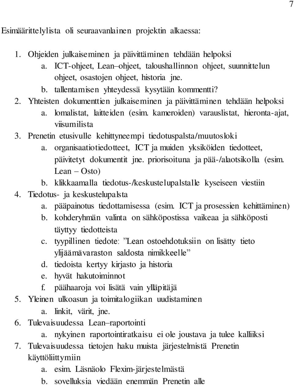 Yhteisten dokumenttien julkaiseminen ja päivittäminen tehdään helpoksi a. lomalistat, laitteiden (esim. kameroiden) varauslistat, hieronta-ajat, viisumilista 3.