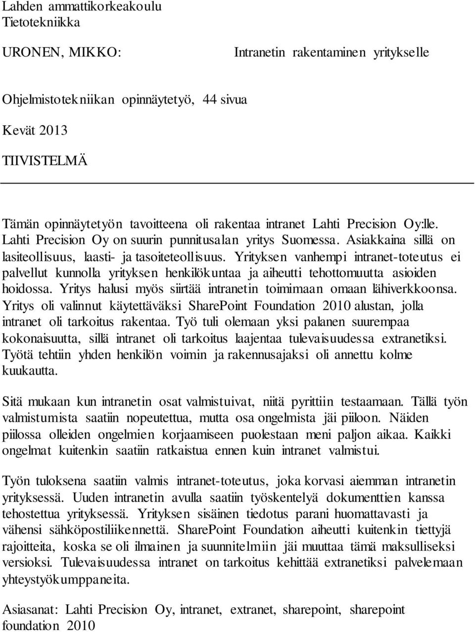 Yrityksen vanhempi intranet-toteutus ei palvellut kunnolla yrityksen henkilökuntaa ja aiheutti tehottomuutta asioiden hoidossa. Yritys halusi myös siirtää intranetin toimimaan omaan lähiverkkoonsa.