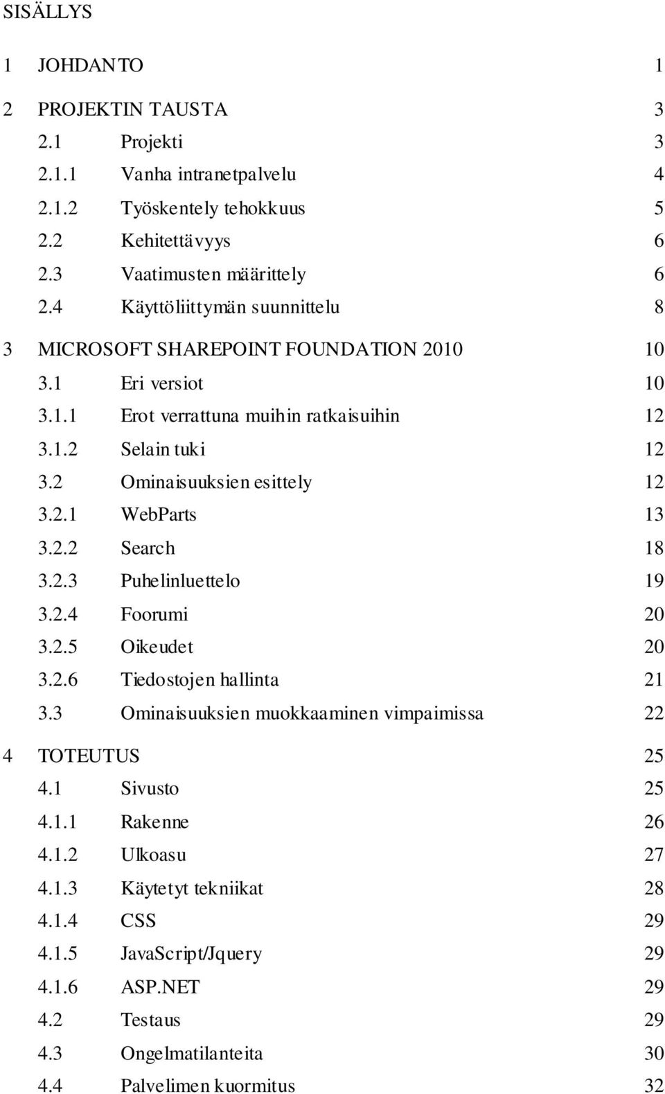 2 Ominaisuuksien esittely 12 3.2.1 WebParts 13 3.2.2 Search 18 3.2.3 Puhelinluettelo 19 3.2.4 Foorumi 20 3.2.5 Oikeudet 20 3.2.6 Tiedostojen hallinta 21 3.