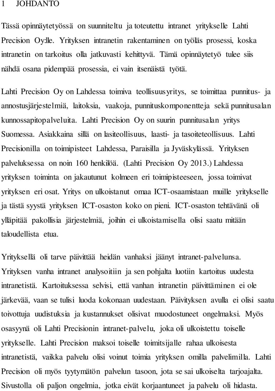 Lahti Precision Oy on Lahdessa toimiva teollisuusyritys, se toimittaa punnitus- ja annostusjärjestelmiä, laitoksia, vaakoja, punnituskomponentteja sekä punnitusalan kunnossapitopalveluita.