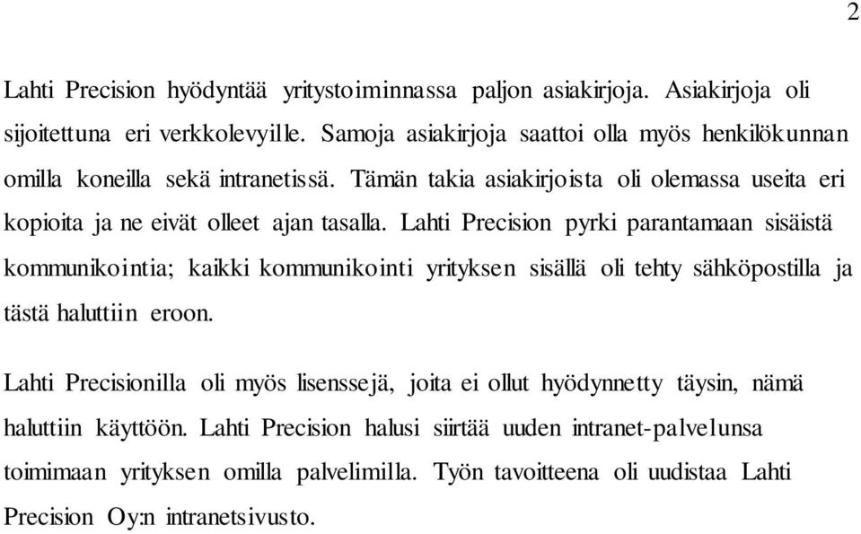 Lahti Precision pyrki parantamaan sisäistä kommunikointia; kaikki kommunikointi yrityksen sisällä oli tehty sähköpostilla ja tästä haluttiin eroon.