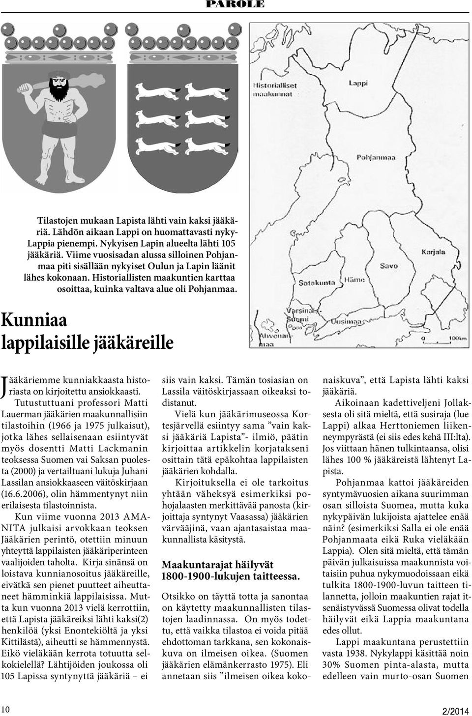 Kunniaa lappilaisille jääkäreille Jääkäriemme kunniakkaasta historiasta on kirjoitettu ansiokkaasti.