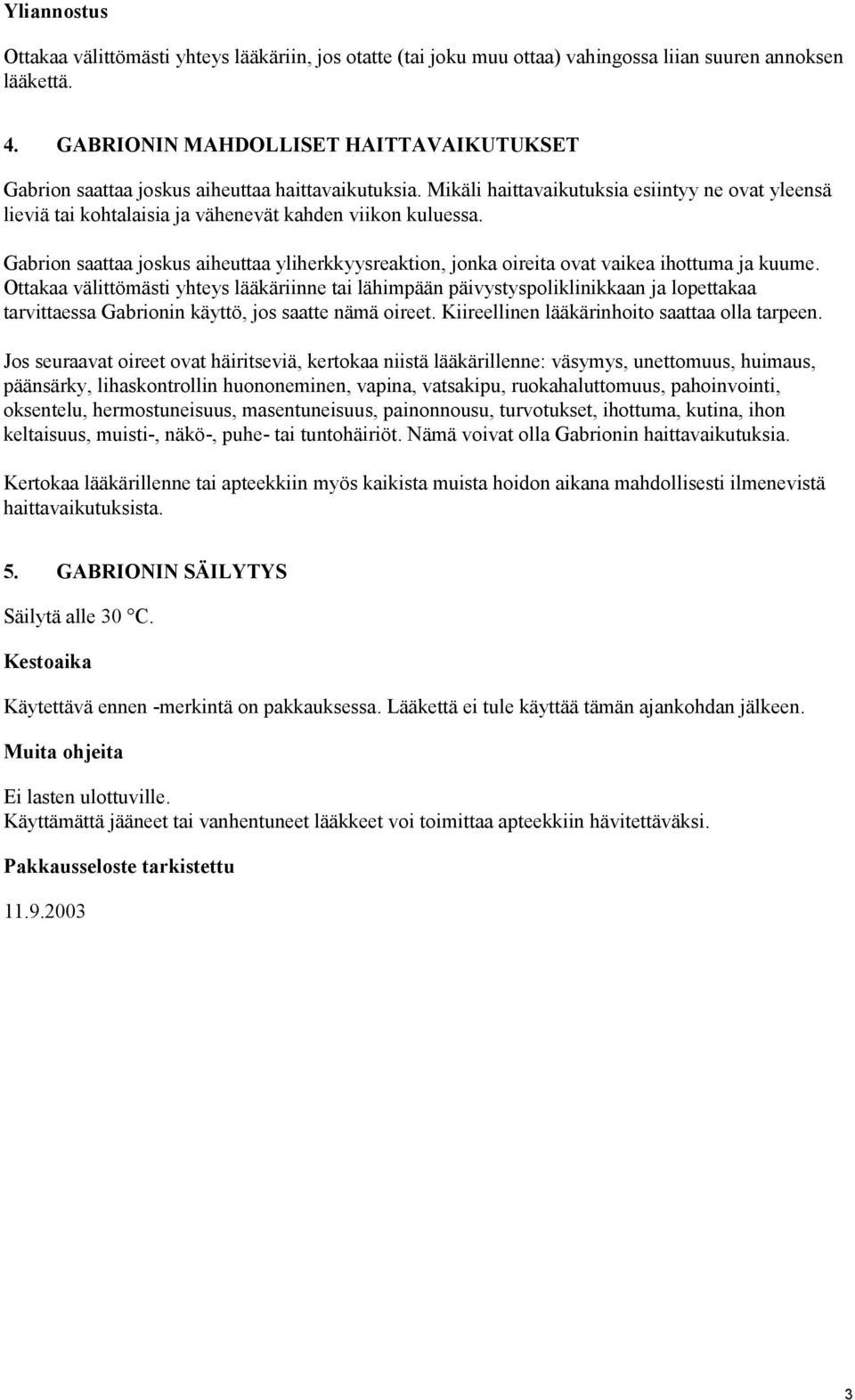 Mikäli haittavaikutuksia esiintyy ne ovat yleensä lieviä tai kohtalaisia ja vähenevät kahden viikon kuluessa.