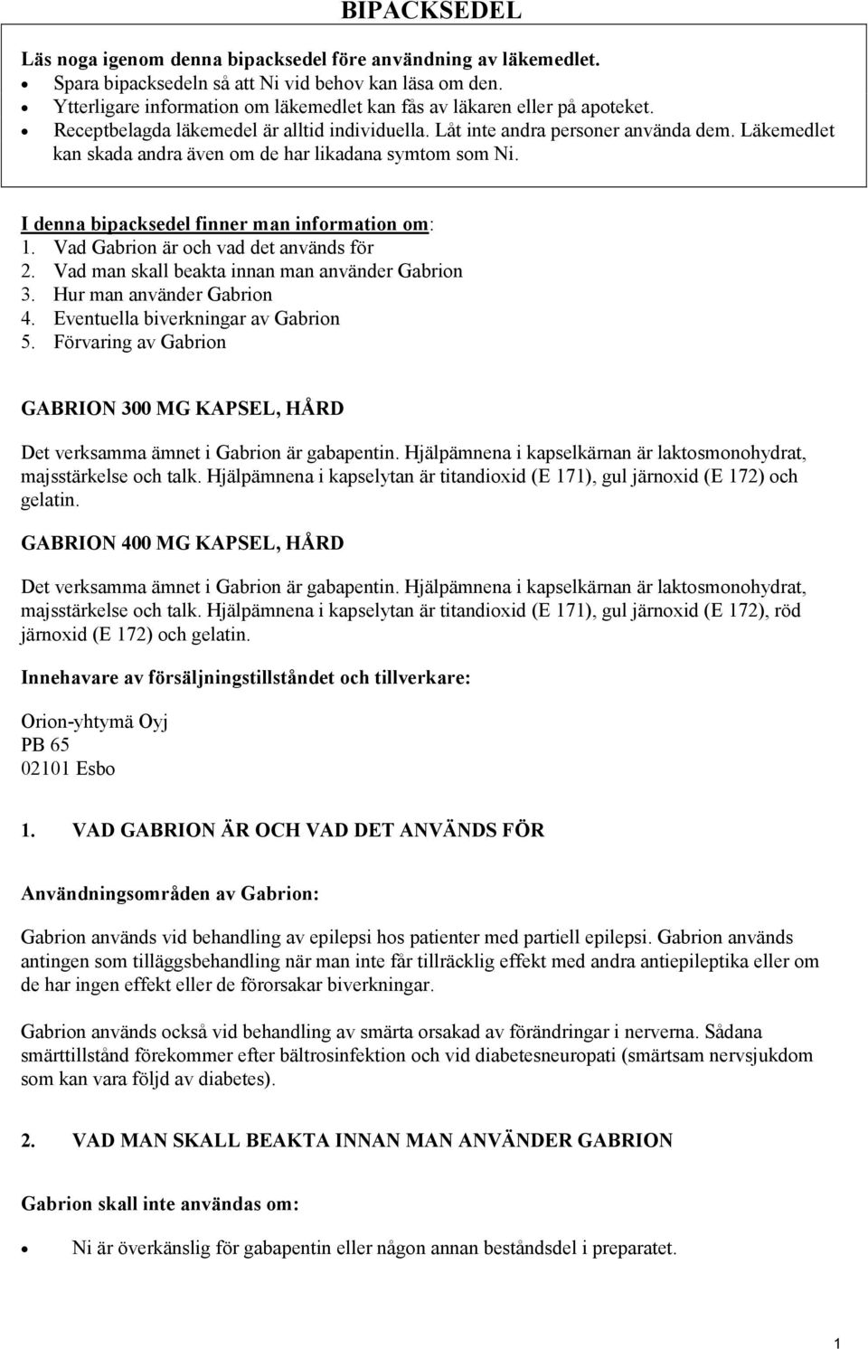 Läkemedlet kan skada andra även om de har likadana symtom som Ni. I denna bipacksedel finner man information om: 1. Vad Gabrion är och vad det används för 2.