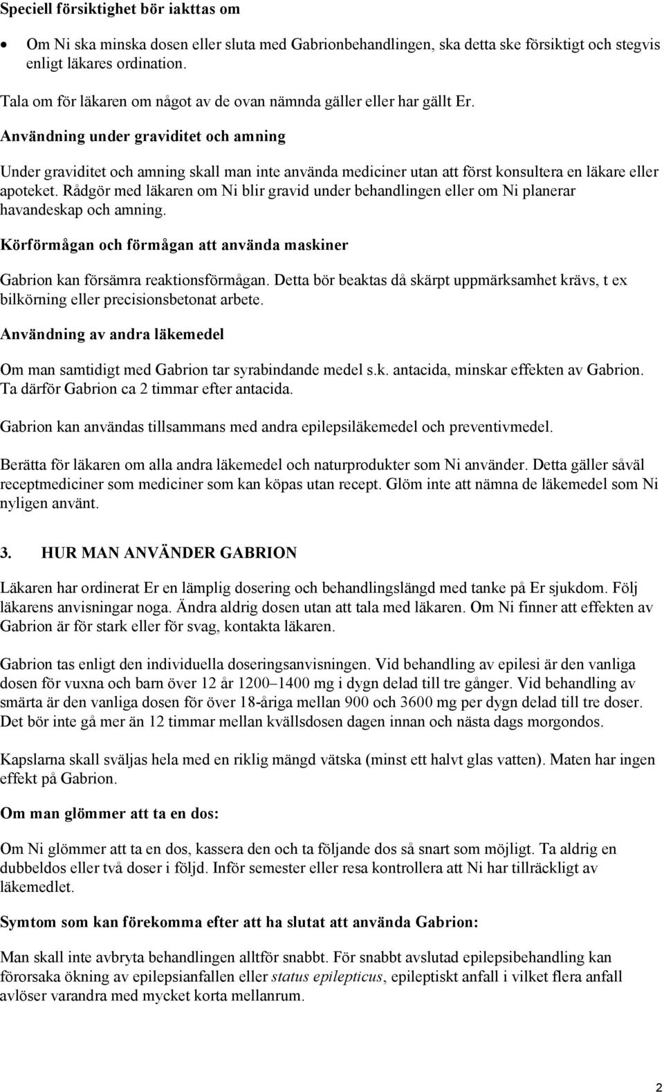 Användning under graviditet och amning Under graviditet och amning skall man inte använda mediciner utan att först konsultera en läkare eller apoteket.