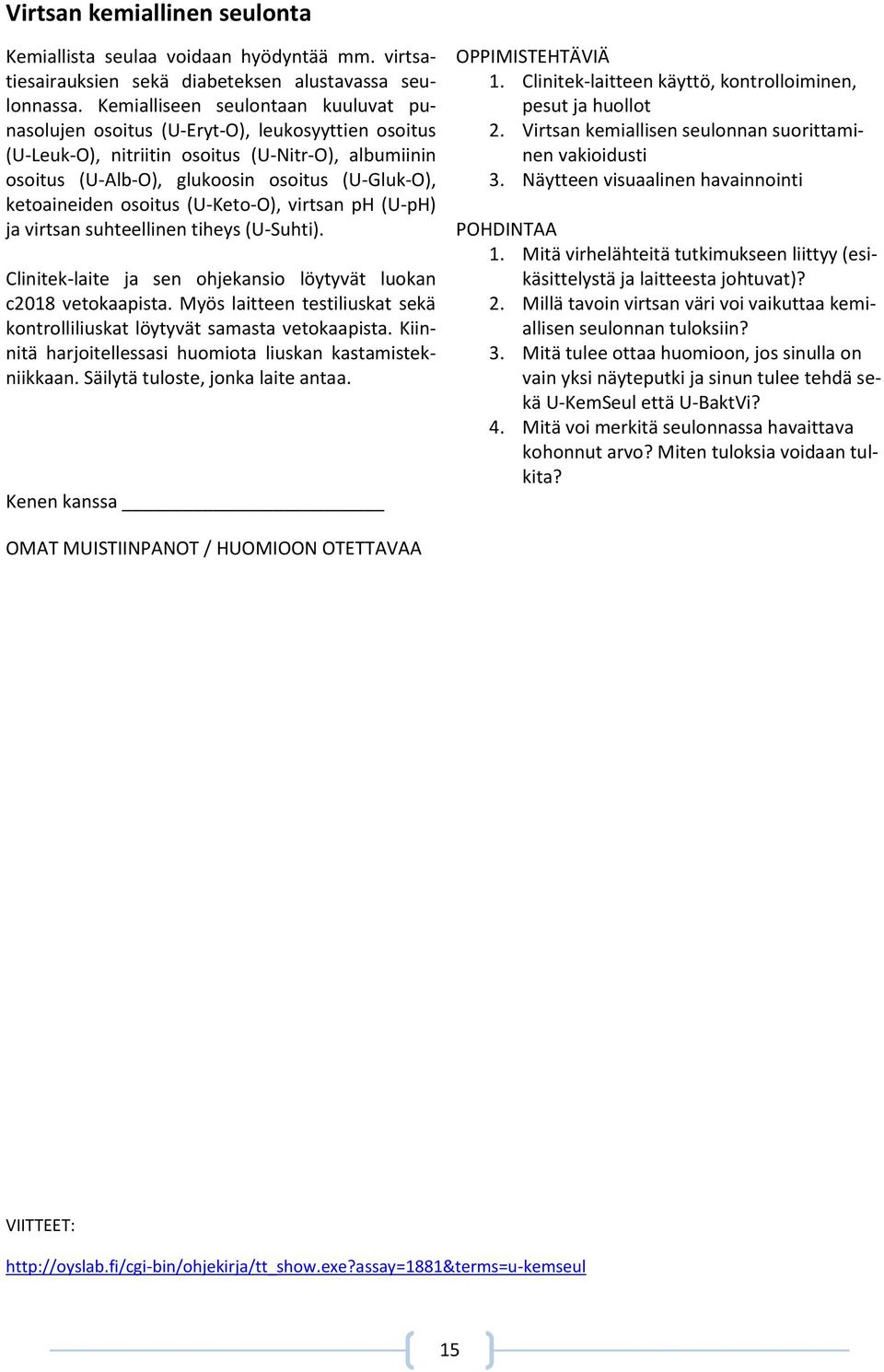 ketoaineiden osoitus (U-Keto-O), virtsan ph (U-pH) ja virtsan suhteellinen tiheys (U-Suhti). Clinitek-laite ja sen ohjekansio löytyvät luokan c2018 vetokaapista.