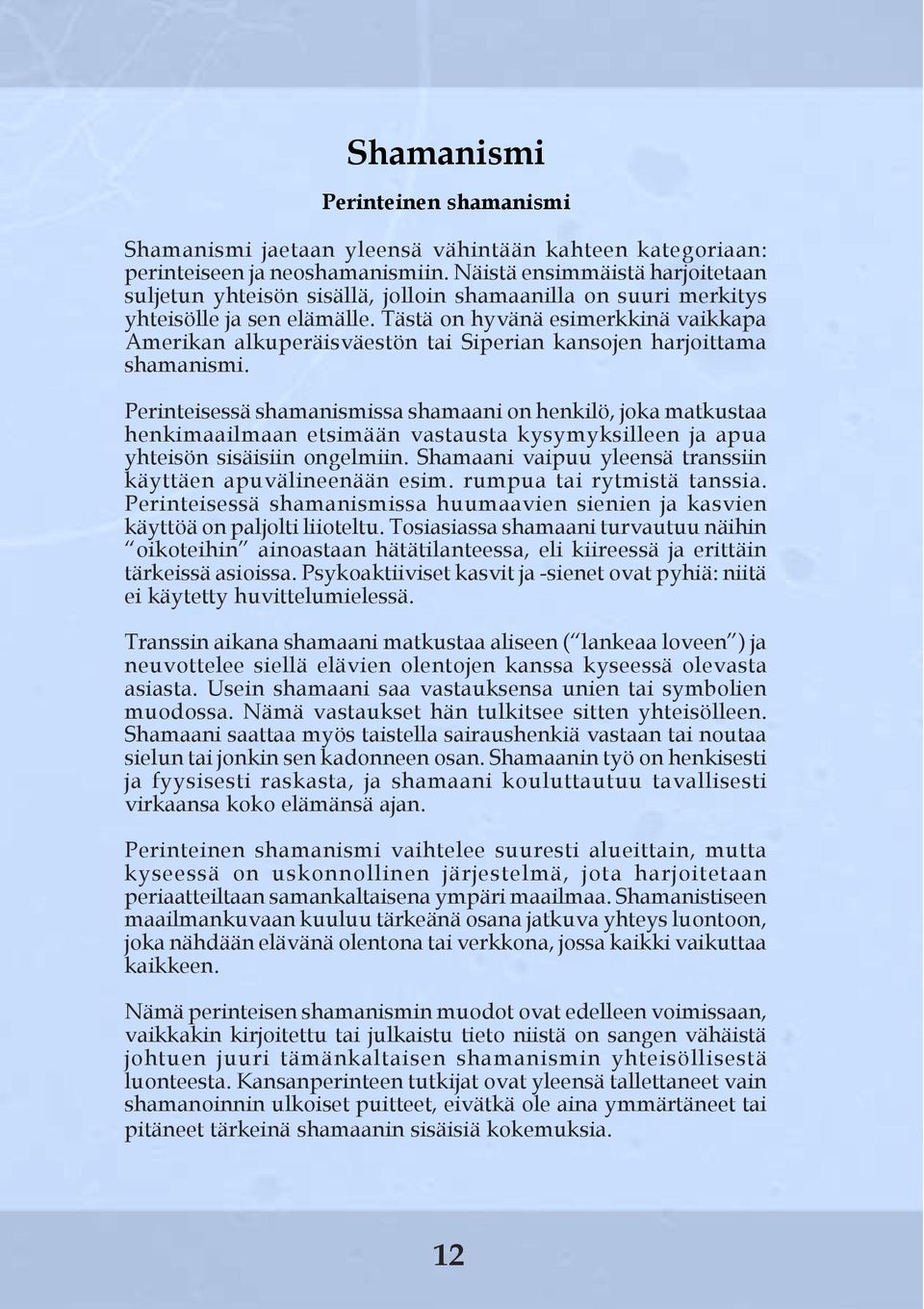 Tästä on hyvänä esimerkkinä vaikkapa Amerikan alkuperäisväestön tai Siperian kansojen harjoittama shamanismi.