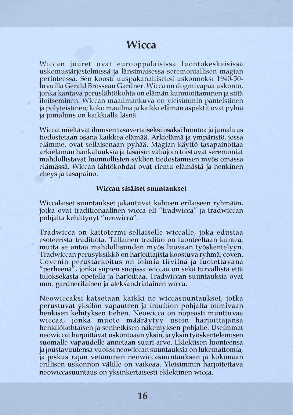 Wiccan maailmankuva on yleisimmin panteistinen ja polyteistinen; koko maailma ja kaikki elämän aspektit ovat pyhiä ja jumaluus on kaikkialla läsnä.