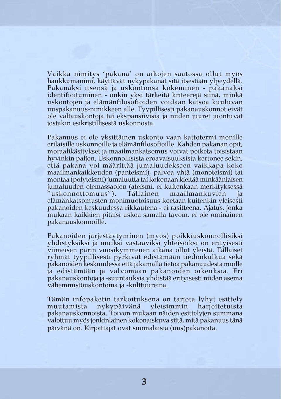 alle. Tyypillisesti pakanauskonnot eivät ole valtauskontoja tai ekspansiivisia ja niiden juuret juontuvat jostakin esikristillisestä uskonnosta.